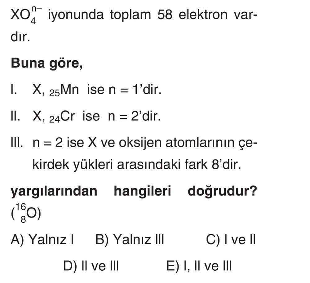 XO₄ⁿ⁻ iyonunda toplam 58 elektron vardır. Buna göre, I. X, ₂₅Mn ise n = 1'dir. II. X, ₂₄Cr ise n =