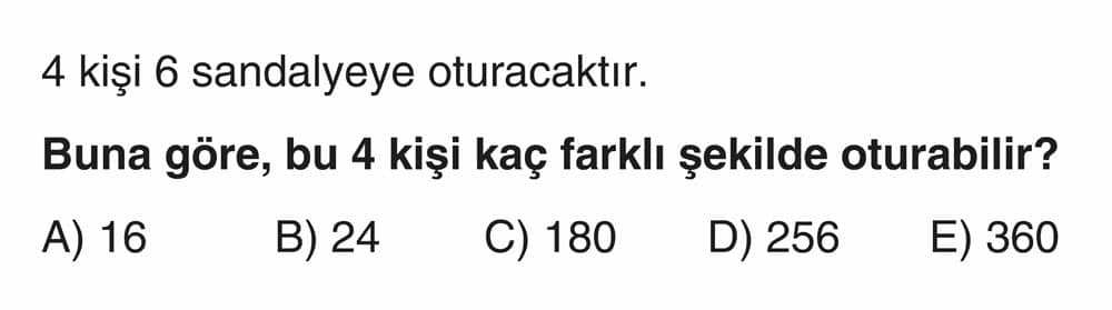 4 kişi 6 sandalyeye oturacaktır. Buna göre, bu 4 kişi kaç farklı şekilde oturabilir?