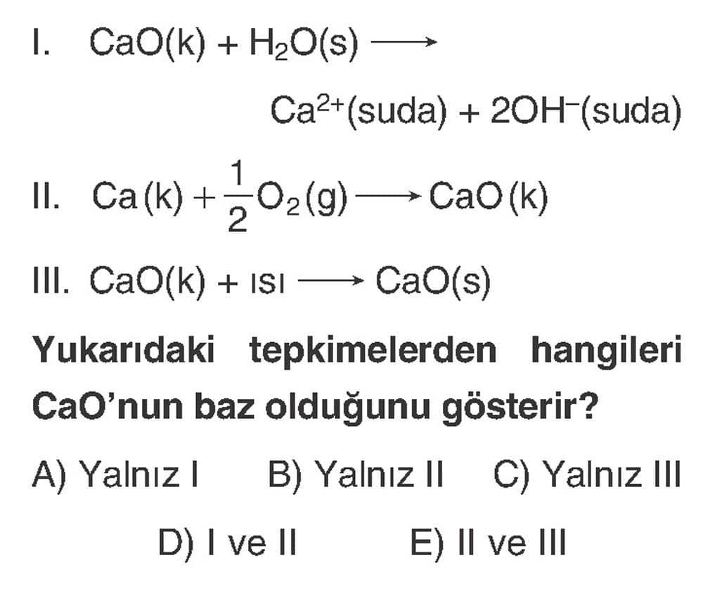I. CaO(k) + H₂O(s) ——→ Ca²⁺(suda) + 2OH⁻(suda) II. Ca(k) + ½O₂(g) ——→ CaO(k) III. CaO(k) + ısı ——→