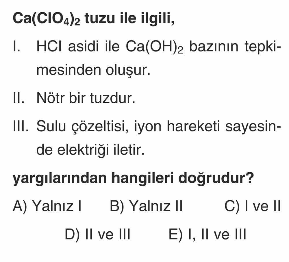 Ca(ClO₄)₂ tuzu ile ilgili, I. HCl asidi ile Ca(OH)₂ bazının tepkimesinden oluşur. II. Nötr bir