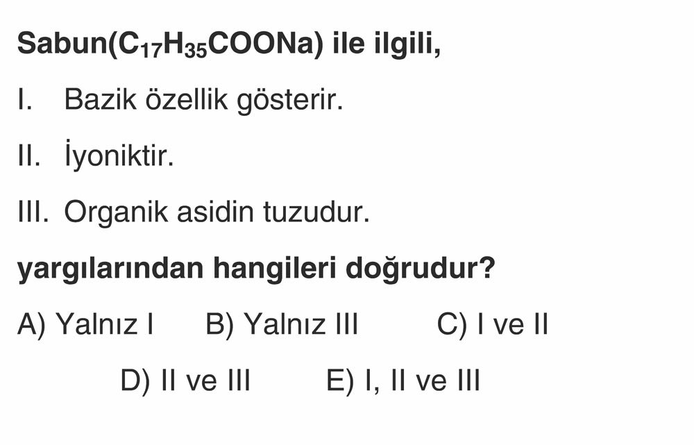 Sabun(C₁₇H₃₅COONa) ile ilgili, I. Bazik özellik gösterir. II. İyoniktir. III. Organik asidin