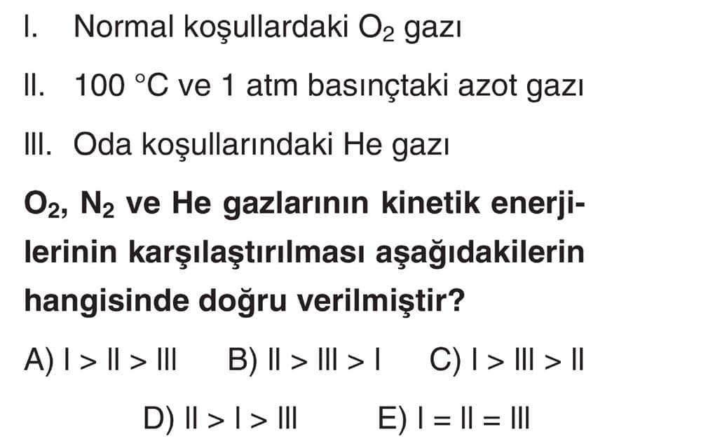 I. Normal koşullardaki O₂ gazı II. 100 °C ve 1 atm basınçtaki azot gazı III. Oda koşullarındaki He