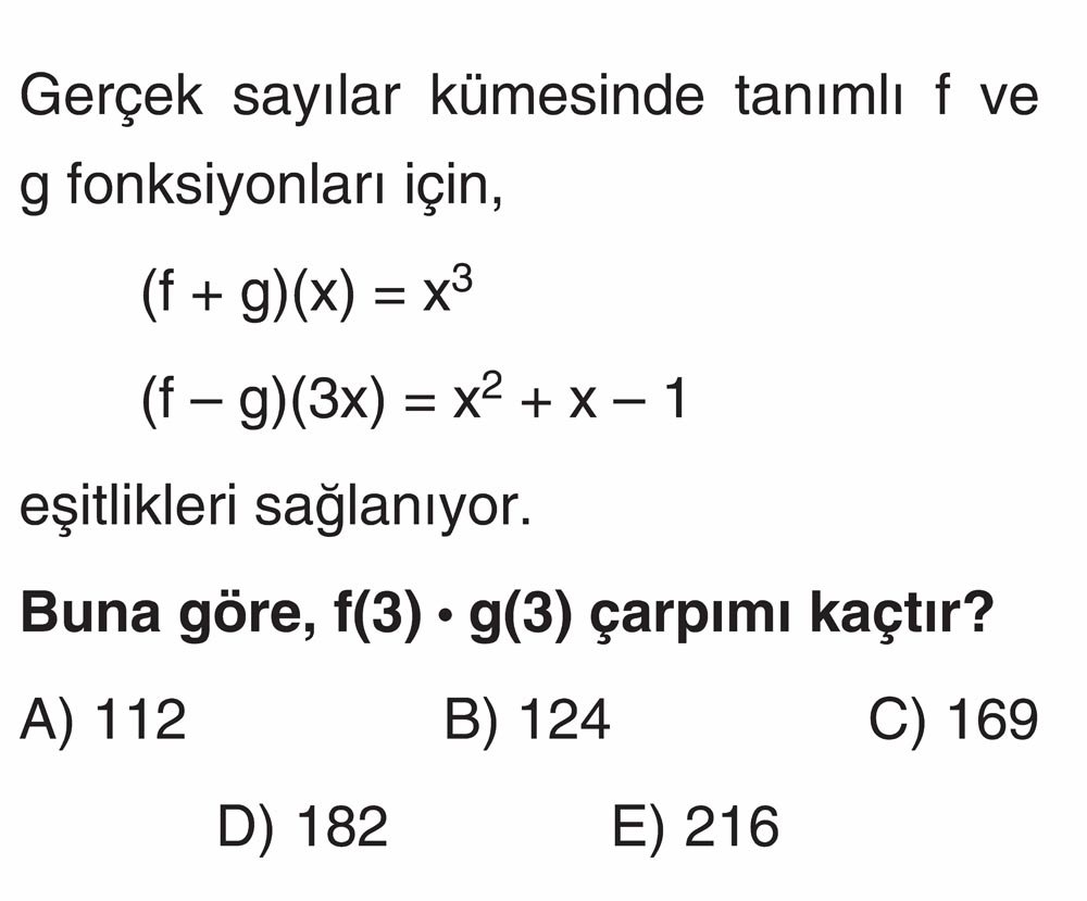Gerçek sayılar kümesinde tanımlı f ve g fonksiyonları için, (f + g)(x) = x³ (f - g)(3x) = x² + x - 1
