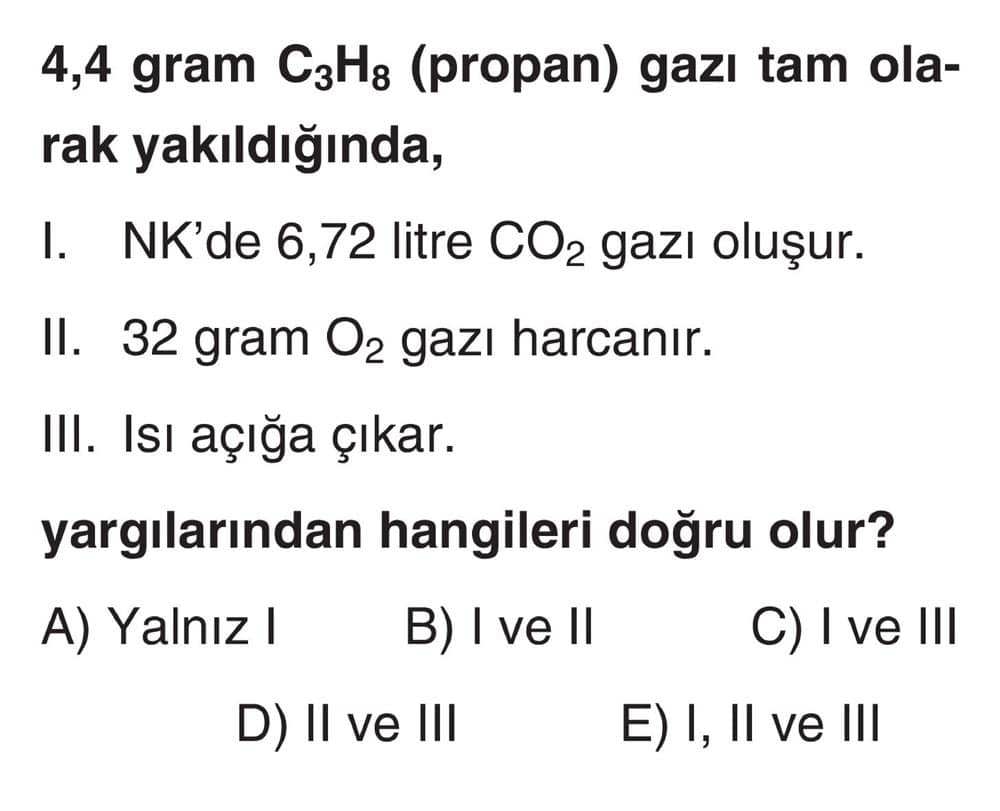 4,4 gram C₃H₈ (propan) gazı tam olarak yakıldığında, I. NK'de 6,72 litre CO₂ gazı oluşur. II. 32