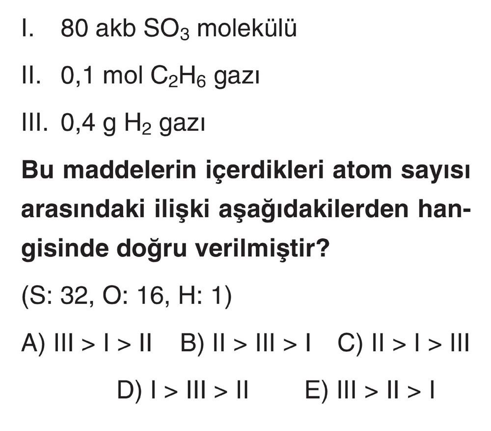 I. 80 akb SO₃ molekülü II. 0,1 mol C₂H₆ gazı III. 0,4 g H₂ gazı Bu maddelerin içerdikleri atom