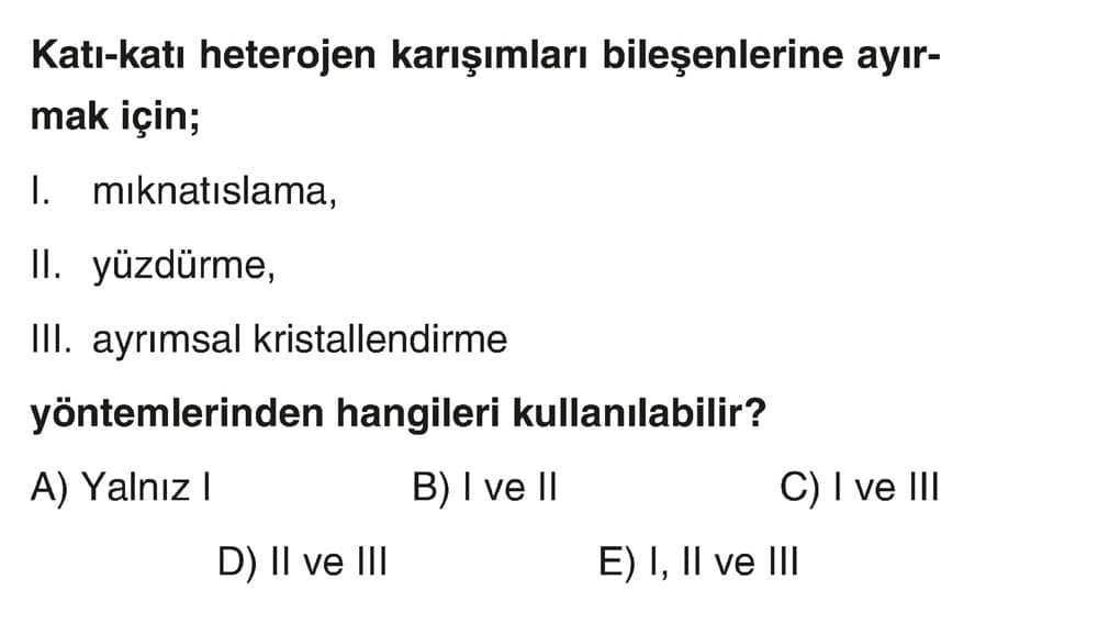 Katı-katı heterojen karışımları bileşenlerine ayırmak için; I. mıknatıslama, II. yüzdürme, III