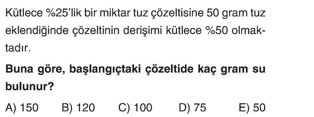 Kütlece %25'lik bir miktar tuz çözeltisine 50 gram tuz eklendiğinde çözeltinin derişimi kütlece %50