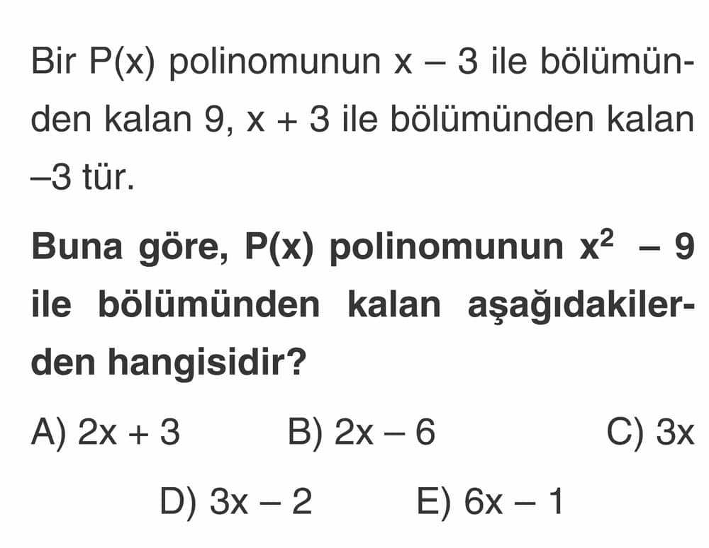 Bir P(x) polinomunun x – 3 ile bölümünden kalan 9, x + 3 ile bölümünden kalan –3 tür. Buna göre