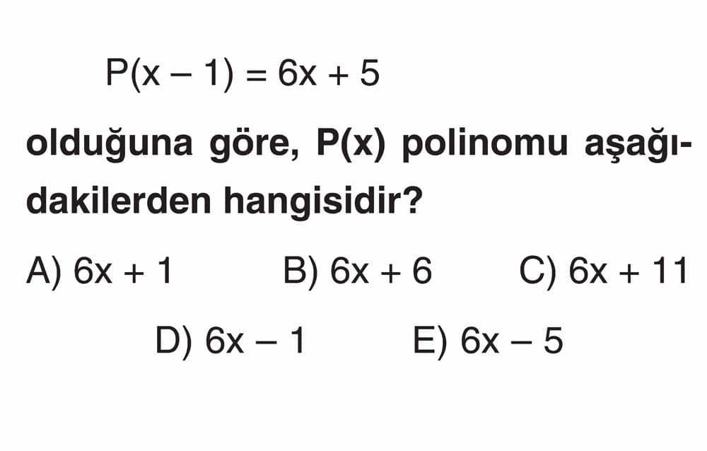 P(x - 1) = 6x + 5 olduğuna göre, P(x) polinomu aşağıdakilerden hangisidir?