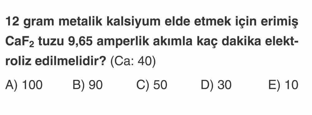 12 gram metalik kalsiyum elde etmek için erimiş CaF₂ tuzu 9,65 amperlik akımla kaç dakika elektroliz
