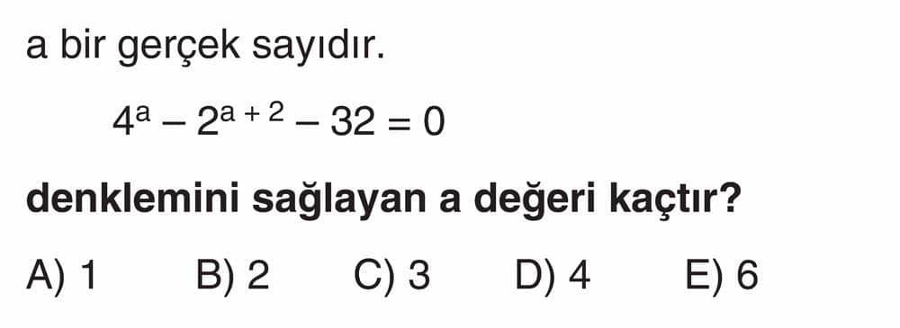 a bir gerçek sayıdır. 4ᵃ - 2ᵃ⁺² - 32 = 0 denklemini sağlayan a değeri kaçtır?