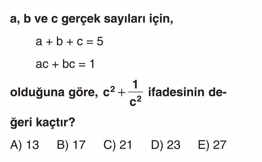 a, b ve c gerçek sayıları için, a + b + c = 5 ac + bc = 1 olduğuna göre, c² + 1/c² ifadesinin değeri
