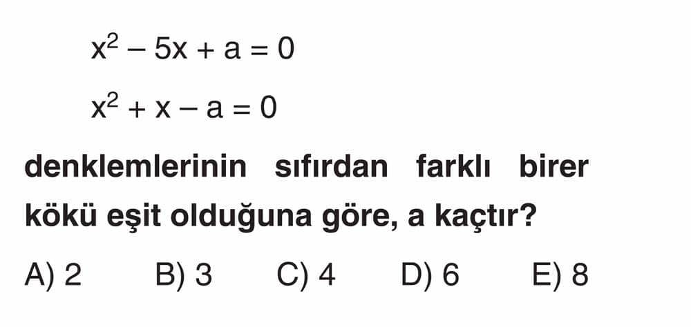 x² - 5x + a = 0 x² + x - a = 0 denklemlerinin sıfırdan farklı birer kökü eşit olduğuna göre, a