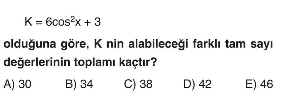 K = 6cos²x + 3 olduğuna göre, K nin alabileceği farklı tam sayı değerlerinin toplamı kaçtır?