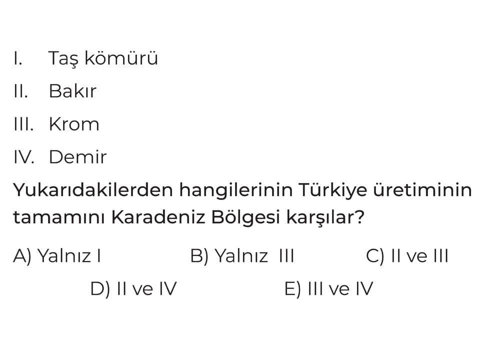 I. Taş kömürü II. Bakır III. Krom IV. Demir Yukarıdakilerden hangilerinin Türkiye üretiminin