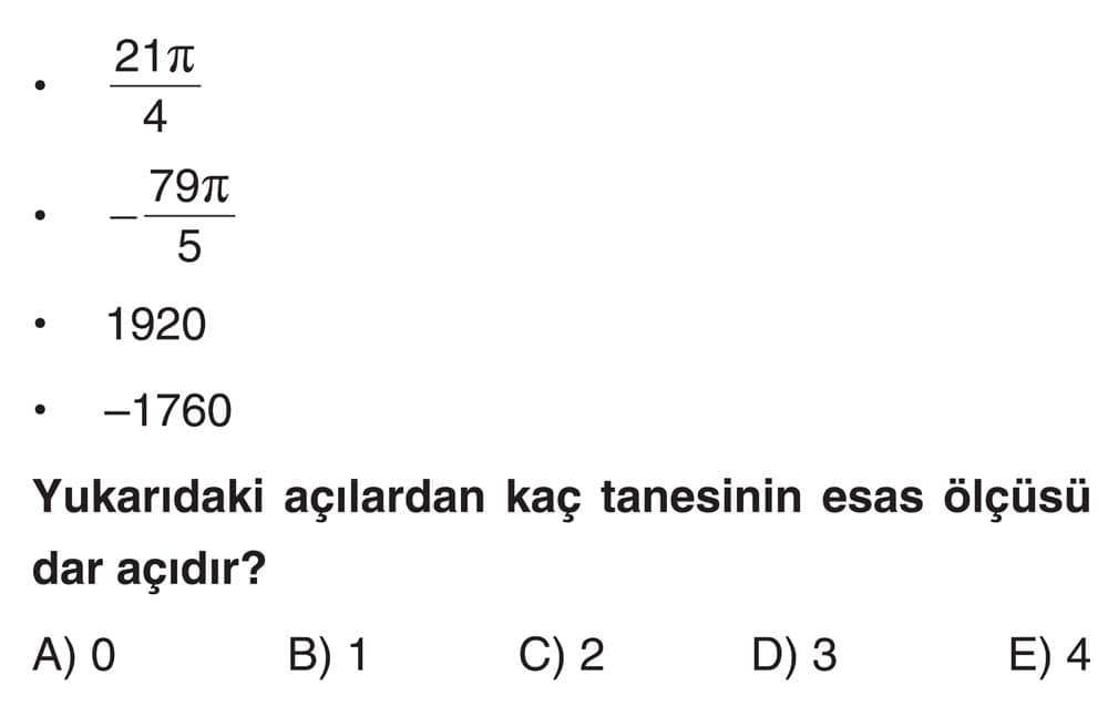 • 21π/4 • -79π/5 • 1920 • -1760 Yukarıdaki açılardan kaç tanesinin esas ölçüsü dar açıdır?