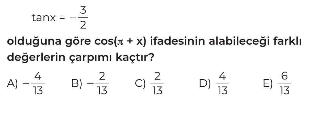 tanx = -3/2 olduğuna göre cos(π + x) ifadesinin alabileceği farklı değerlerin çarpımı kaçtır?