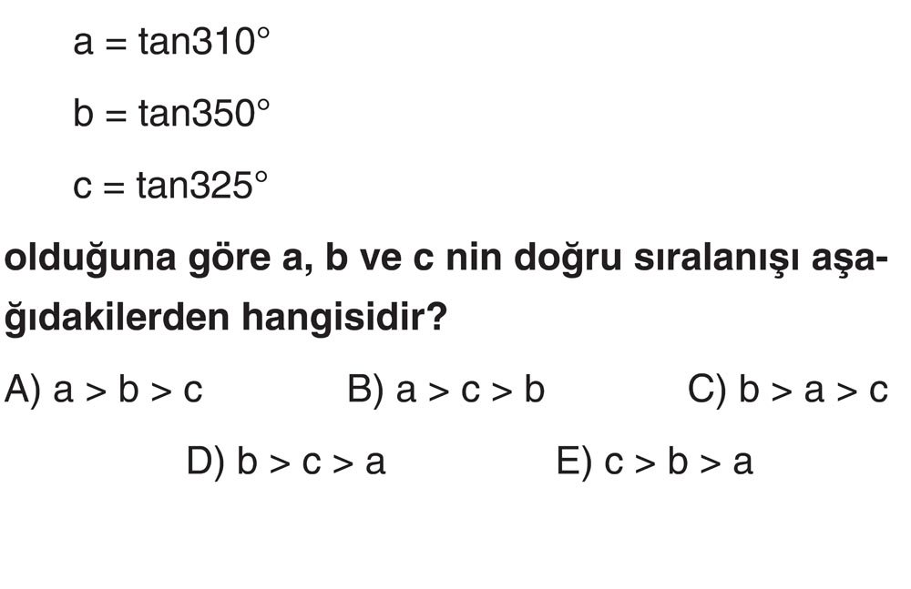 a = tan310° b = tan350° c = tan325° olduğuna göre a, b ve c nin doğru sıralaması aşağıdakilerden