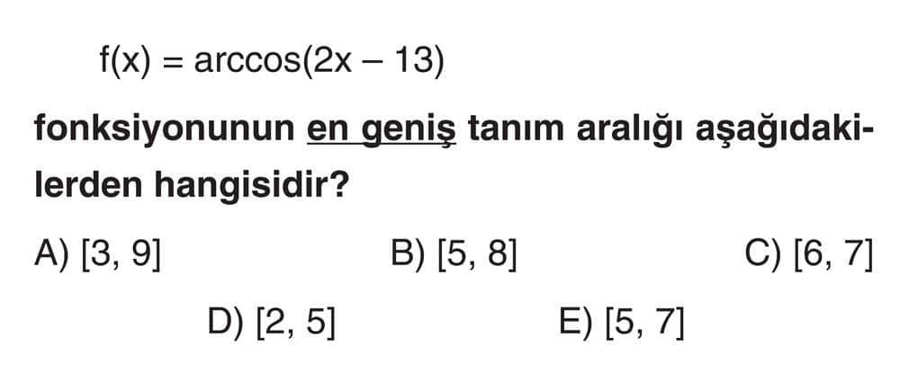 f(x) = arccos(2x - 13) fonksiyonunun en geniş tanım aralığı aşağıdakilerden hangisidir?