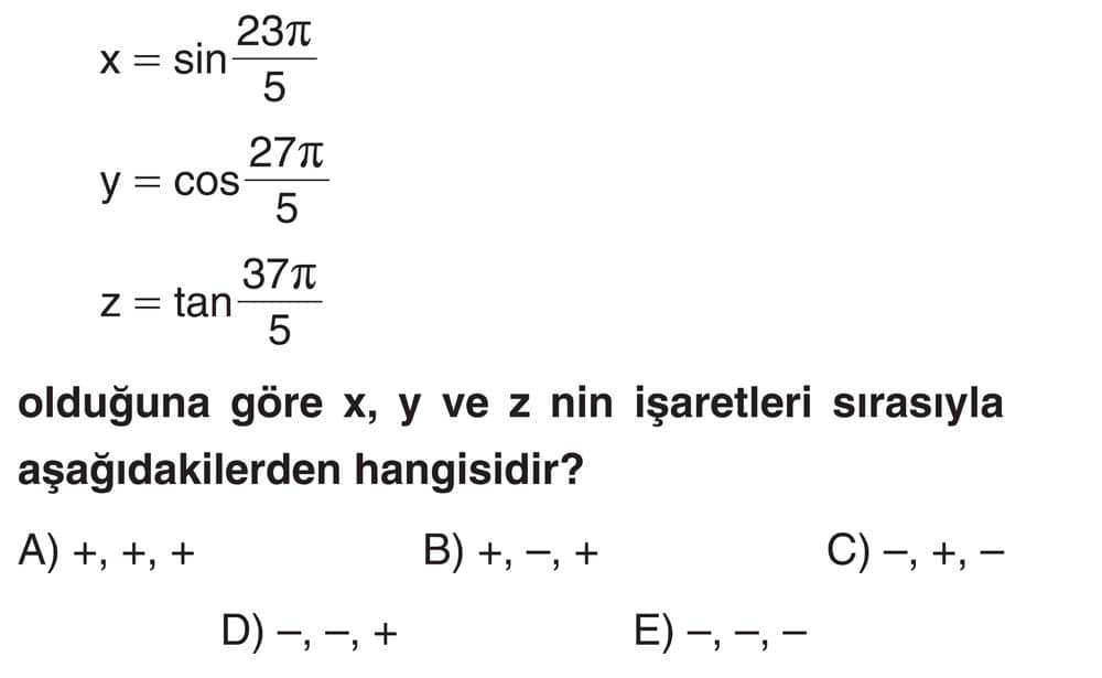 x = sin(23π/5) y = cos(27π/5) z = tan(37π/5) olduğuna göre x, y ve z nin işaretleri sırasıyla