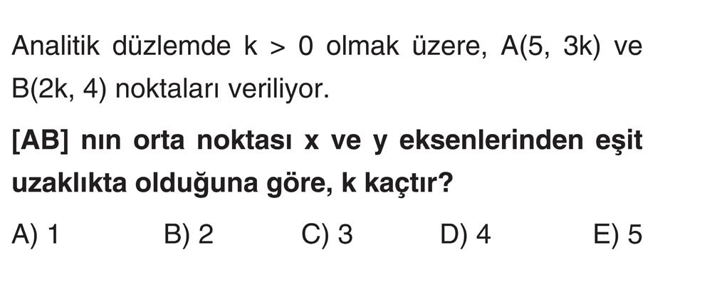 Analitik düzlemde k > 0 olmak üzere, A(5, 3k) ve B(2k, 4) noktaları veriliyor. [AB] nın orta noktası