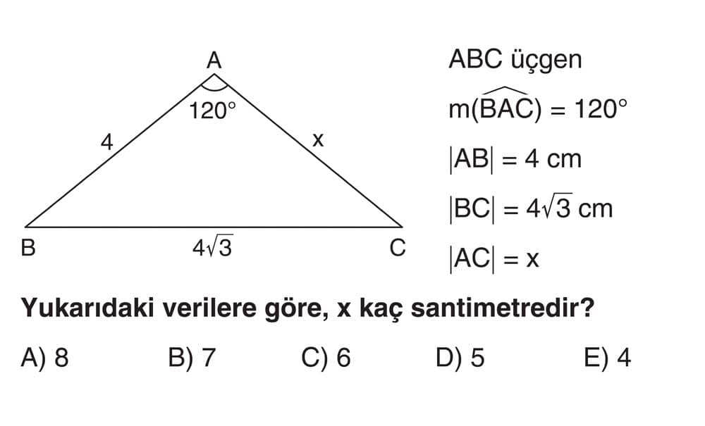 ABC üçgen m(BAC) = 120° |AB| = 4 cm |BC| = 4√3 cm |AC| = x Yukarıdaki verilere göre, x kaç