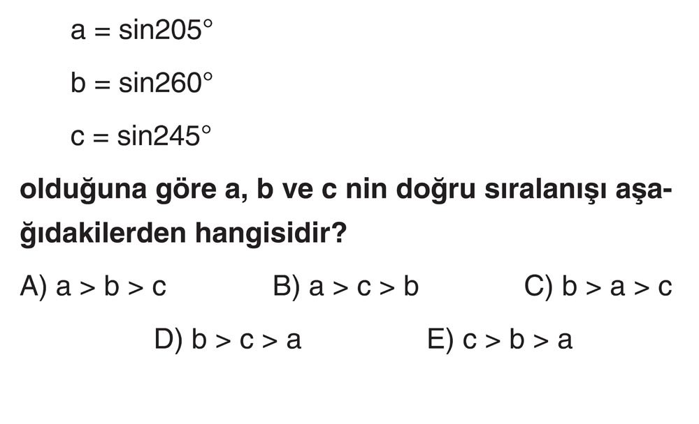 a = sin205° b = sin260° c = sin245° olduğuna göre a, b ve c nin doğru sıralanışı aşağıdakilerden