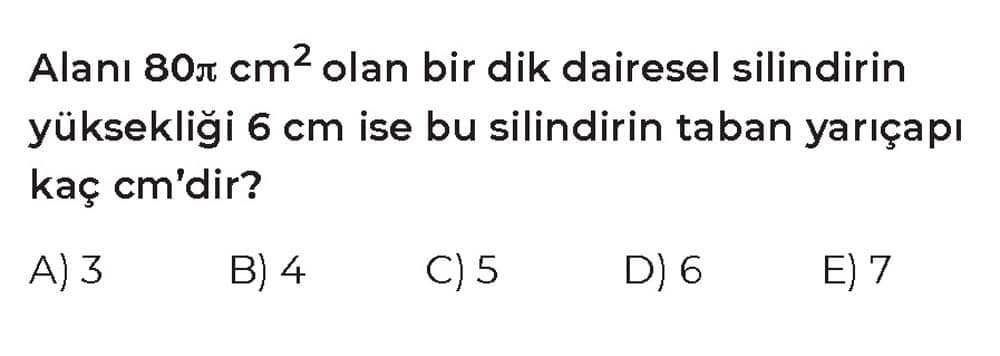 Alanı 80π cm² olan bir dik dairesel silindirin yüksekliği 6 cm ise bu silindirin taban yarıçapı kaç