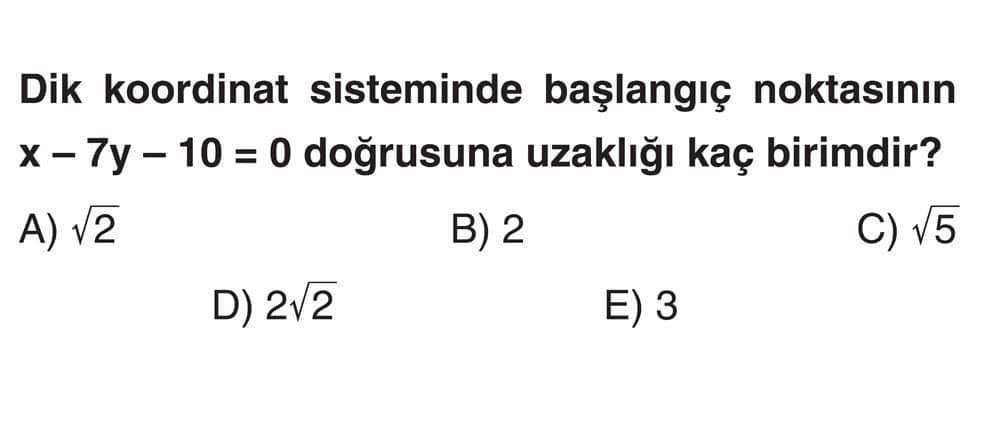 Dik koordinat sisteminde başlangıç noktasının x - 7y - 10 = 0 doğrusuna uzaklığı kaç birimdir?