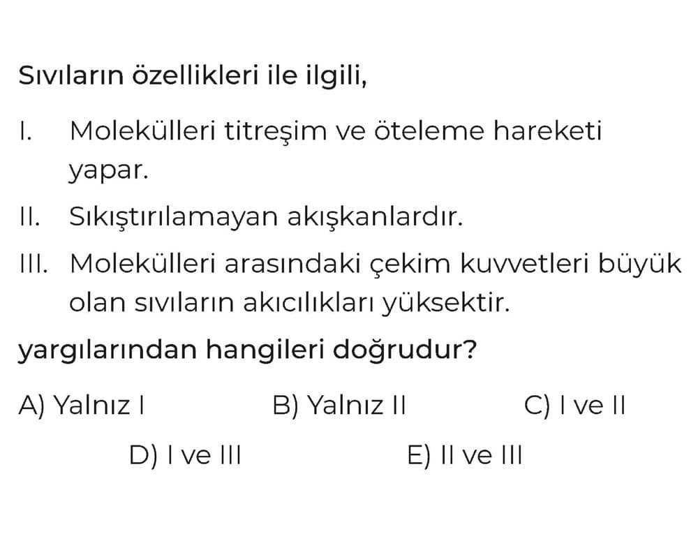 Sıvıların özellikleri ile ilgili, I. Molekülleri titreşim ve öteleme hareketi yapar. II