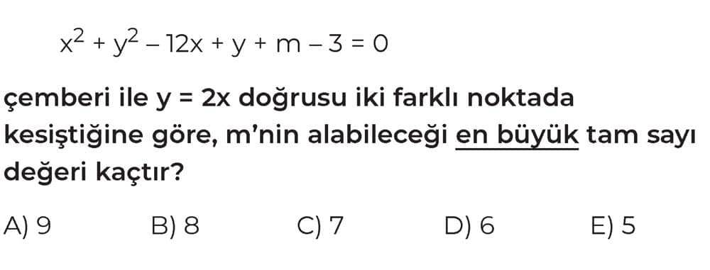 >[ŞEKIL YOK] x² + y² - 12x + y + m - 3 = 0 çemberi ile y = 2x doğrusu iki farklı noktada kesiştiğine