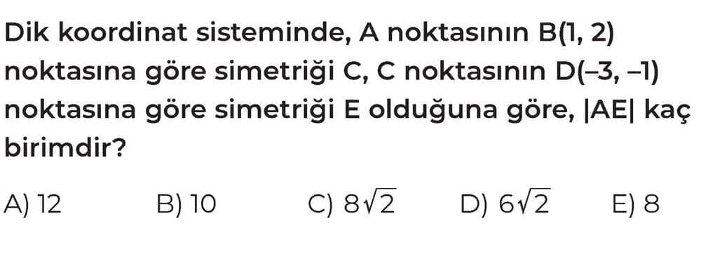 Dik koordinat sisteminde, A noktasının B(1, 2) noktasına göre simetriği C, C noktasının D(-3, -1)