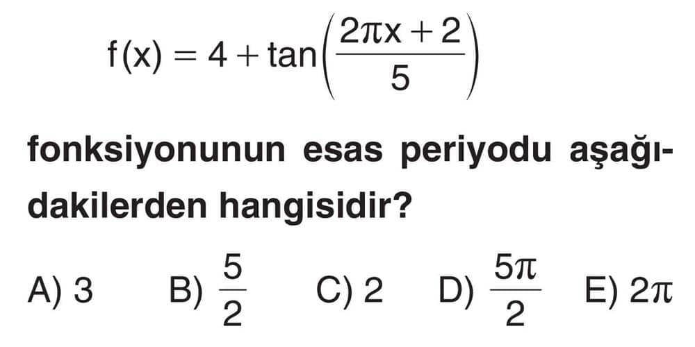 f(x) = 4 + tan(2πx + 2/5) fonksiyonunun esas periyodu aşağıdakilerden hangisidir?