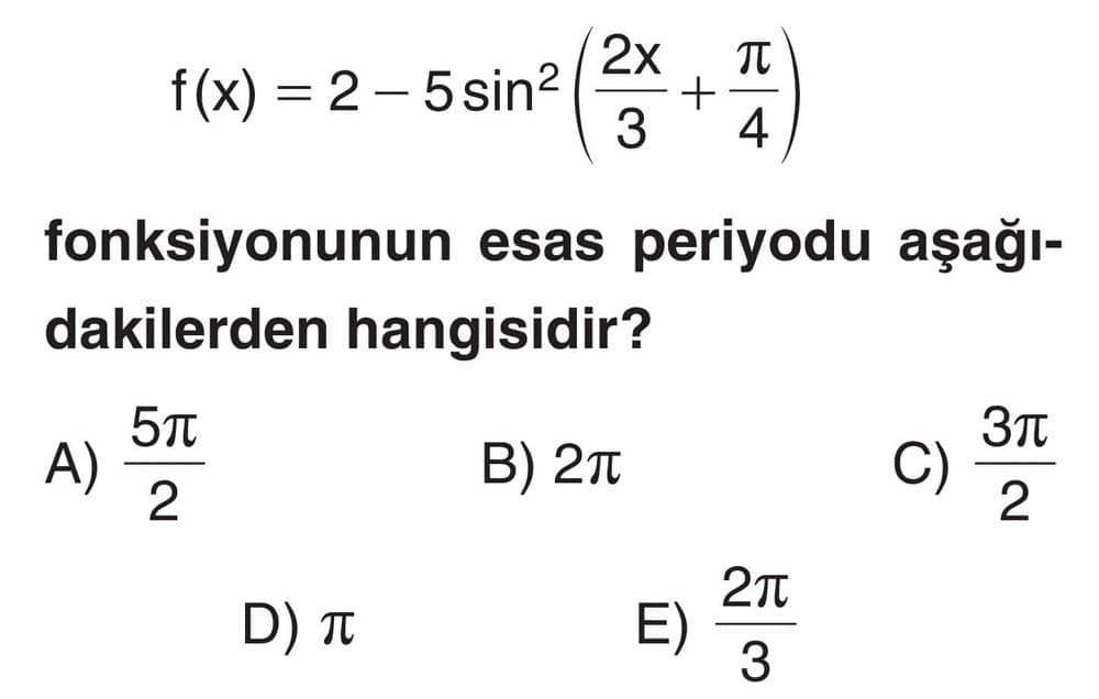 f(x) = 2 - 5sin²(2x/3 + π/4) fonksiyonunun esas periodu aşağıdakilerden hangisidir?