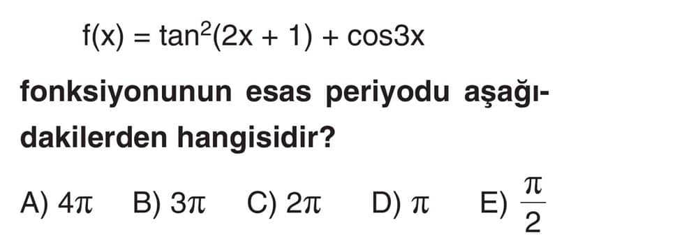 f(x) = tan²(2x + 1) + cos3x fonksiyonunun esas periyodu aşağıdakilerden hangisidir?