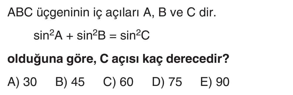 ABC üçgeninin iç açıları A, B ve C dir. sin²A + sin²B = sin²C olduğuna göre, C açısı kaç derecedir?