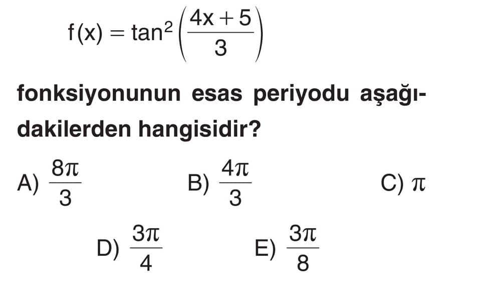 f(x) = tan²(4x + 5/3) fonksiyonunun esas periyodu aşağıdakilerden hangisidir?