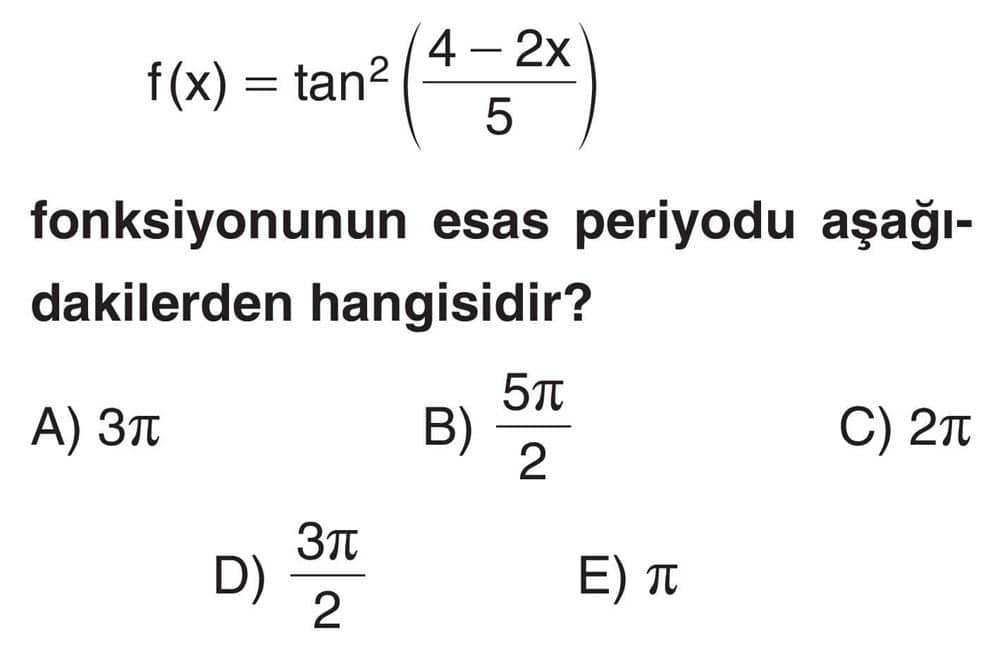 f(x) = tan²((4 - 2x)/5) fonksiyonunun esas periyodu aşağıdakilerden hangisidir?
