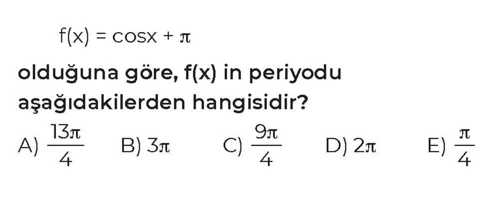 f(x) = cosx + π olduğuna göre, f(x) in periyodu aşağıdakilerden hangisidir?