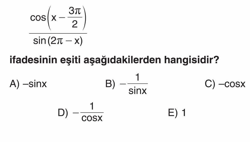 cos(x - 3π/2) ───────────── sin(2π - x) ifadesinin eşiti aşağıdakilerden hangisidir?