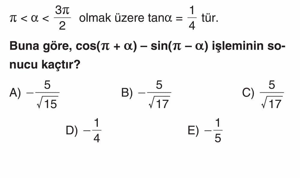 π < α < 3π/2 olmak üzere tanα = 1/4 tür. Buna göre, cos(π + α) - sin(π - α) işleminin sonucu kaçtır?
