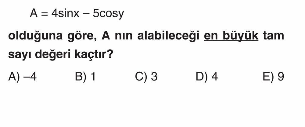 A = 4sinx - 5cosy olduğuna göre, A nın alabileceği en büyük tam sayı değeri kaçtır?