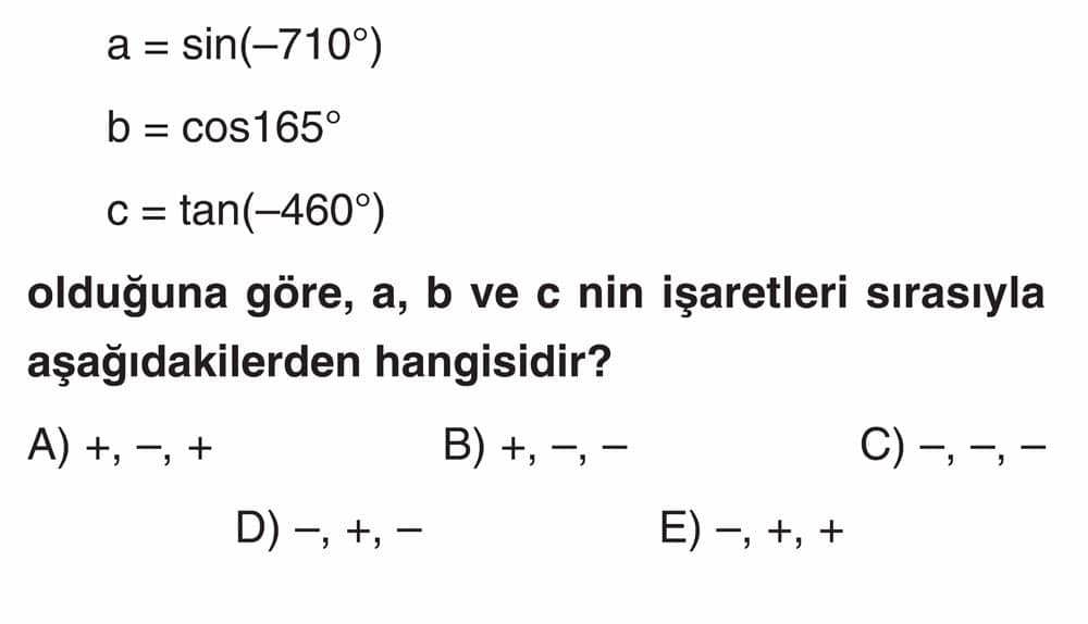 a = sin(−710°) b = cos165° c = tan(−460°) olduğuna göre, a, b ve c nin işaretleri sırasıyla