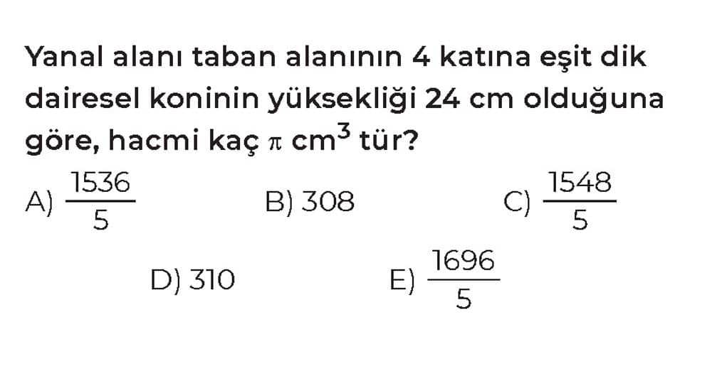 Yanal alanı taban alanının 4 katına eşit dik dairesel koninin yüksekliği 24 cm olduğuna göre, hacmi