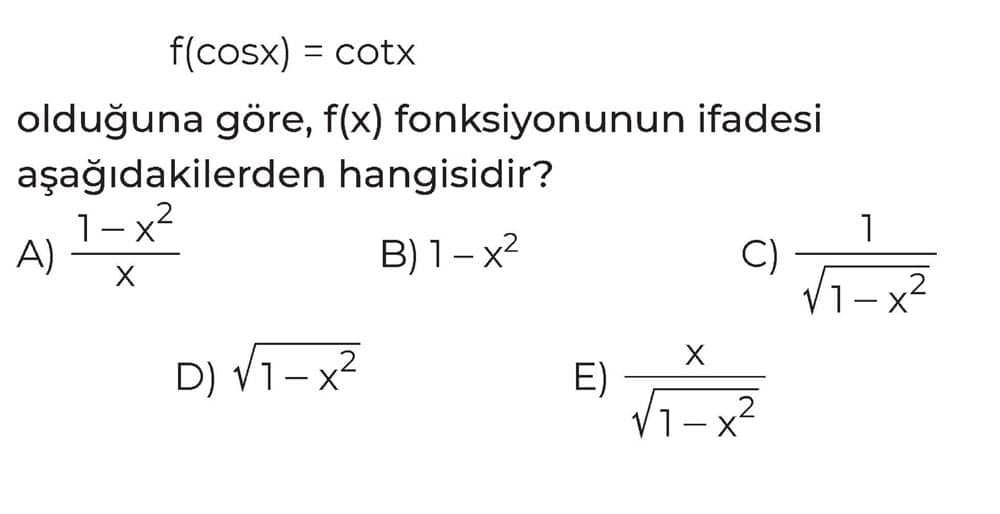 f(cosx) = cotx olduğuna göre, f(x) fonksiyonunun ifadesi aşağıdakilerden hangisidir?