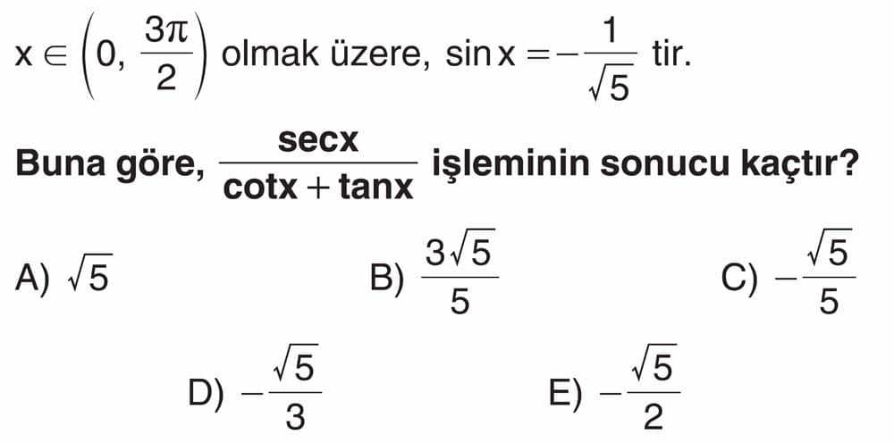 x ∈ (0, 3π/2) olmak üzere, sinx = -1/√5 tir. Buna göre, secx/(cotx + tanx) işleminin sonucu kaçtır?