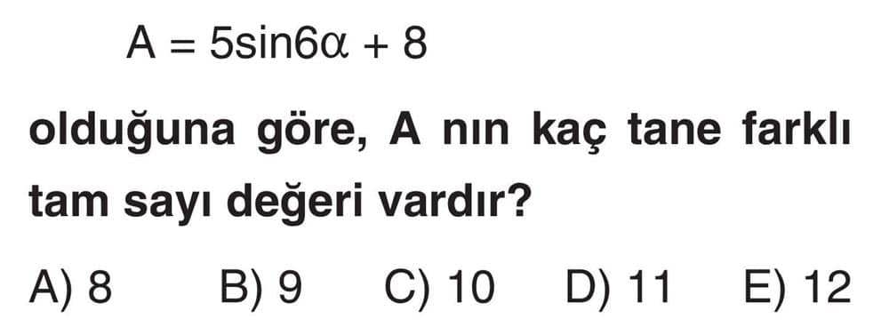A = 5sin6α + 8 olduğuna göre, A nın kaç tane farklı tam sayı değeri vardır?
