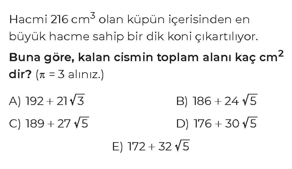 Hacmi 216 cm³ olan kupün içerisinden en büyük hacme sahip bir dik koni çıkartılıyor. Buna göre