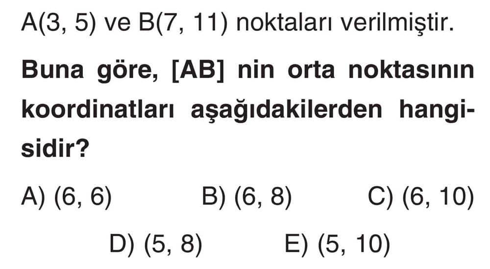A(3, 5) ve B(7, 11) noktaları verilmiştir. Buna göre, [AB] nin orta noktasının koordinatları