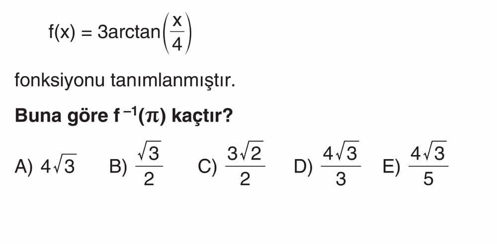 f(x) = 3arctan(x/4) fonksiyonu tanımlanmıştır. Buna göre f⁻¹(π) kaçtır?